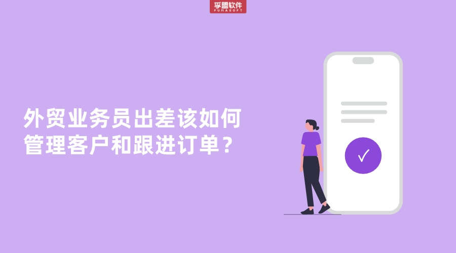 外貿(mào)業(yè)務(wù)員出差該如何管理客戶和跟進訂單？