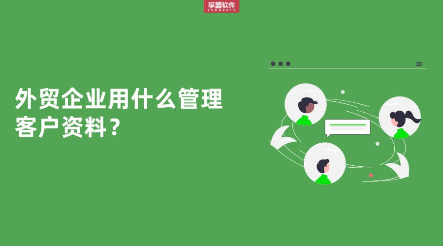 外貿(mào)企業(yè)用什么管理客戶資料？