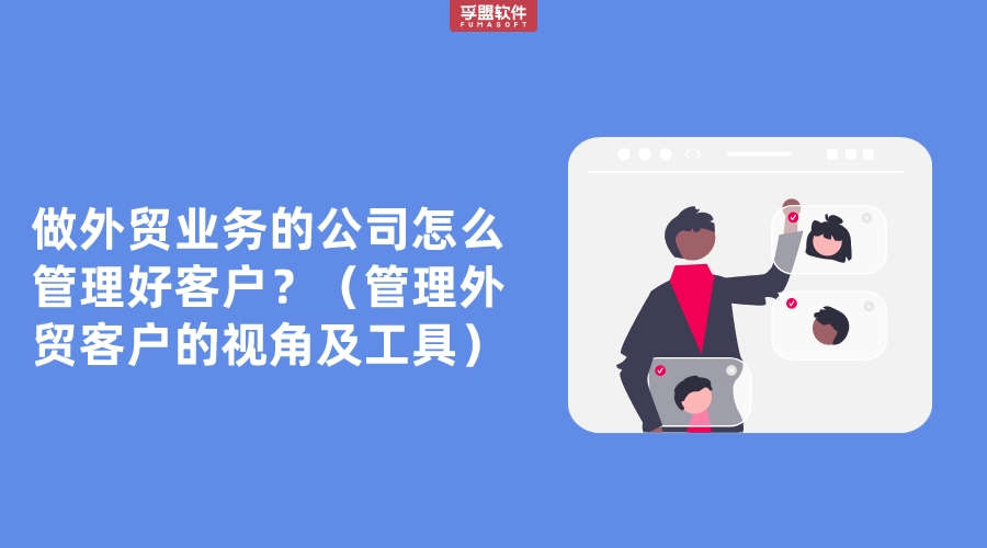 做外貿業務的公司怎么管理好客戶