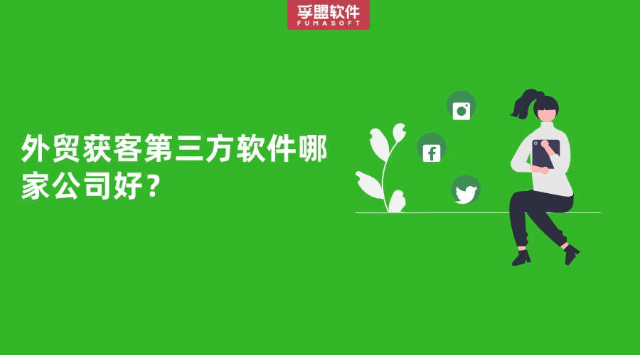 外貿(mào)獲客第三方軟件哪家公司好？