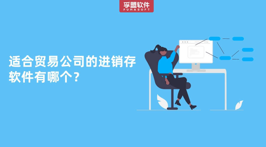 適合貿(mào)易公司的進(jìn)銷(xiāo)存軟件有哪個(gè)？