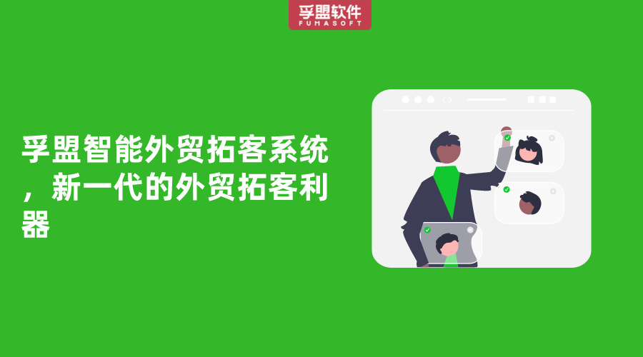 孚盟智能外貿拓客系統，新一代的外貿拓客利器