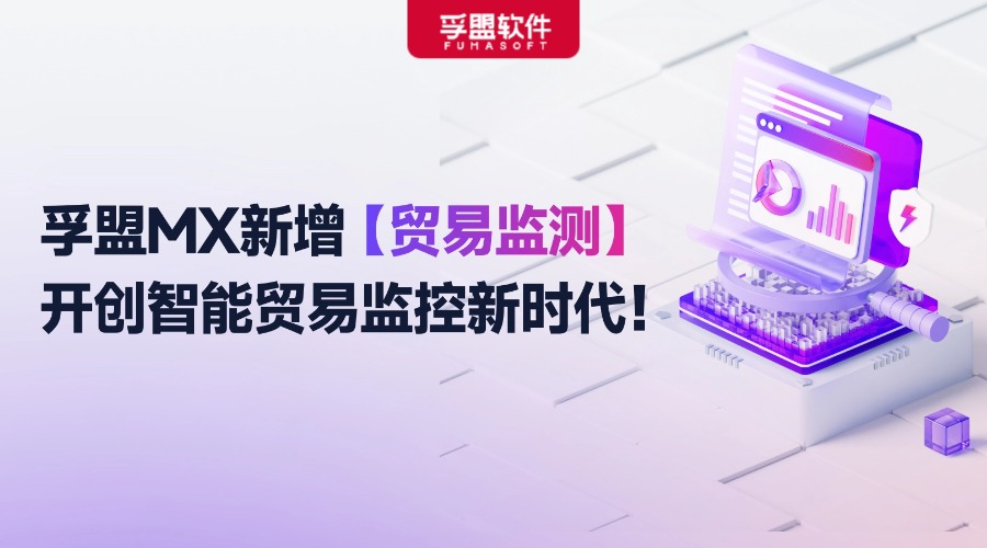 孚盟MX新增貿易監測功能！開創智能貿易監控新時代！
