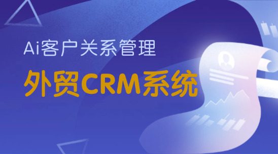 外貿 CRM 系統：Ai環境下的客戶關系管理