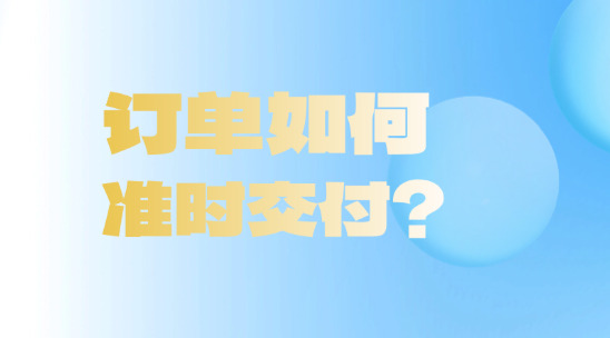 外貿ERP軟件：訂單如何準時交付？