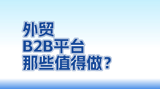 外貿(mào)B2B平臺那些值得做？怎么做？