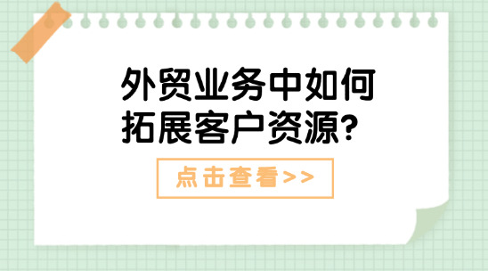 外貿業務中如何拓展客戶資源？