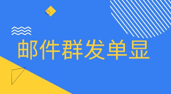 外貿郵件群發單顯是什么？有什么作用？