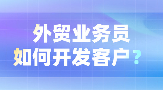 外貿業務員如何開發客戶？