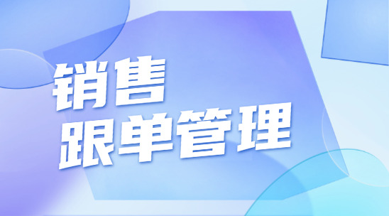 銷售跟單管理如何讓企業(yè)實(shí)現(xiàn)從&ldquo;被動(dòng)跟進(jìn)&rdquo;到&ldquo;主動(dòng)轉(zhuǎn)化&rdquo;