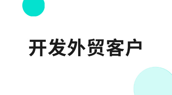 開發(fā)外貿(mào)客戶的渠道和方法有哪些？