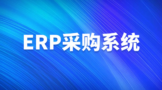 erp采購系統如何幫助企業做好采購管理