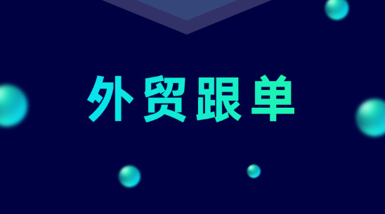 外貿(mào)跟單細節(jié)要怎么做好？