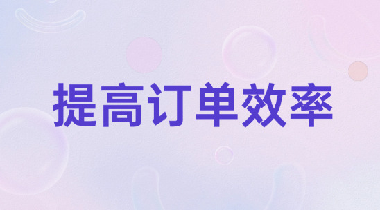 外貿出口企業怎么提高訂單履行效率？