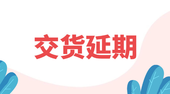 外貿交貨要延遲了，怎么和客戶說明？又怎么去避免？